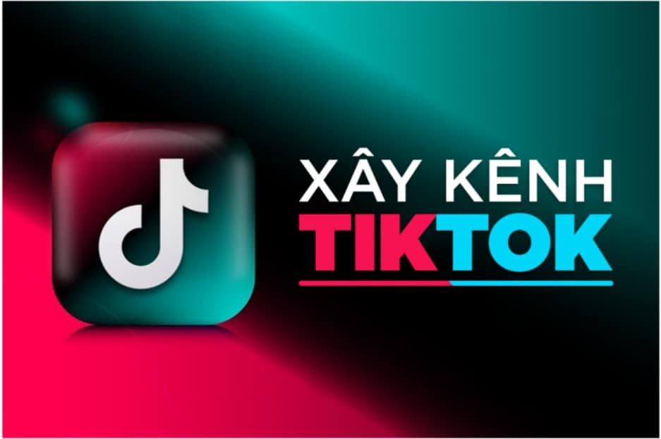 Cách Xây Dựng Kênh Tiktok Hiệu Quả
