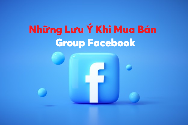 Những Lưu Ý Khi Mua Bán Group Facebook